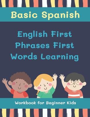 Basic Spanish English First Phrases First Words Learning Workbook for Beginner Kids: My first book learn to read trace write basic words kids need to