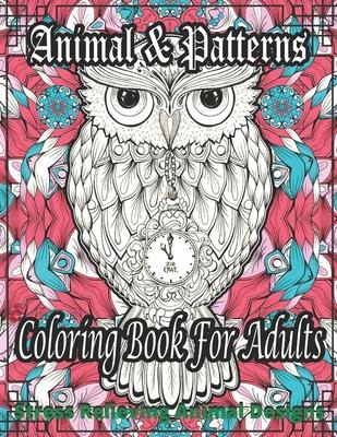 Animal & Patterns Coloring Book For Adults Stress Relieving Animal Designs: Stress Relieving Designs Animals Coloring Book For Adults Relaxation....