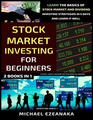 Stock Market Investing For Beginners (2 Books In 1): Learn The Basics Of Stock Market And Dividend Investing Strategies In 5 Days And Learn It Well