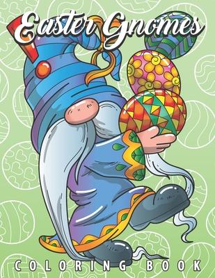 Easter Gnomes Coloring Book: Easter Gift Coloring Book with Funny and Cute Gnomes, Unique Designs for Adults and Teens with Bunnies, Eggs and Chick