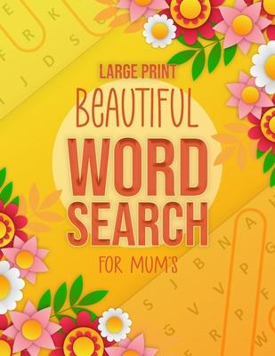 Beautiful Word Search Large Print For Mum's: Large Print Search and Find Puzzle Games For Mum's - +800 Words - Word find Activity Book