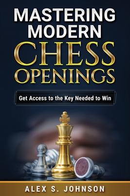 Mastering Modern Chess Openings: Get Access to the Key Needed to Win