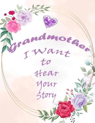 Grandmother, I Want to Hear Your Story: My Memories Journal and Experience for My Grandchild's