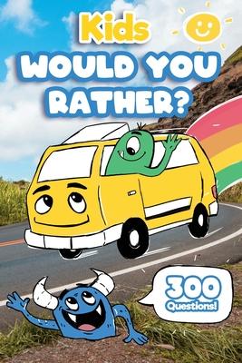 Kids Would You Rather: 300 'Would You Rather' Questions, Fun Travel Games For Kids In Car