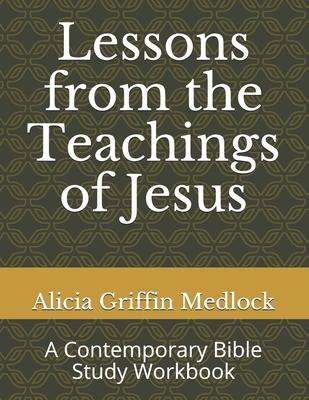 Lessons from the Teachings of Jesus: A Contemporary Bible Study Workbook