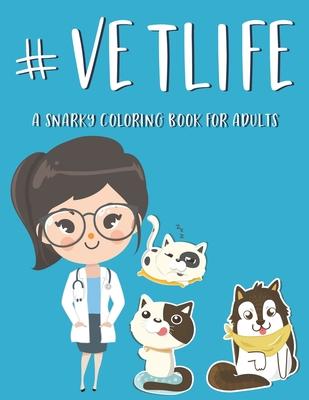 #Vetlife A Snarky Coloring Book For Adults: Anti-Stress Designs With Hilarious Vet Quotes To Color, Relaxing Coloring Pages For Veterinarians