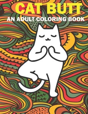 Cat Butt: Hilarious Funny Farting Yoga Cat Fancy Adult Coloring Book For Cat Lovers