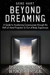 Beyond Dreaming - An In-Depth Guide on How to Astral Project & Have Out of Body Experiences: How The Awakening of Consciousness is Synonymous with Luc Subscription