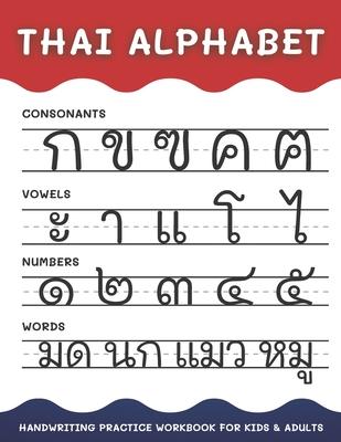 Thai Alphabet Handwriting Practice Workbook for Kids and Adults: 4 in 1 Tracing Consonants, Vowels, Numbers and Words Thai Language Learning