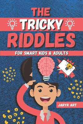 The Tricky Riddles For Smart Kids & Adults: 100 Challenging Difficult Riddles and Brain Teasers For Expanding Your Mind & Boosting Your Brain