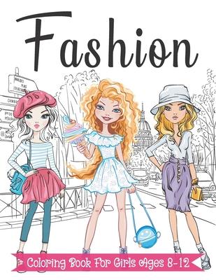 Fashion Coloring Book For Girls Ages 8-12: Fun and Stylish Fashion and Beauty Coloring Pages for Girls, Kids, Teens and Women with 55+ Fabulous Fashio