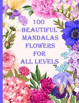 100 Beautiful Mandalas flowers for all levels: 100 Magical Mandalas flowers- An Adult Coloring Book with Fun, Easy, and Relaxing Mandalas