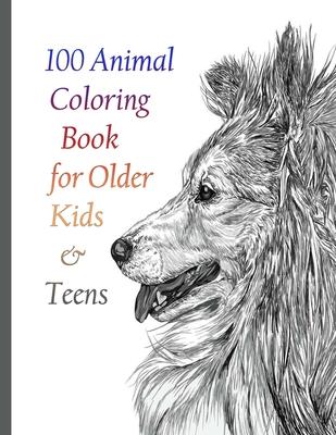 100 Animal Coloring Book for Older Kids & Teens: An Adult Coloring Book with Lions, Elephants, Owls, Horses, Dogs, Cats, and Many More! (Animals with