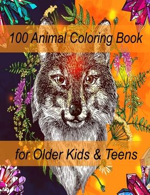 100 Animal Coloring Book for Older Kids & Teens: An Adult Coloring Book with Lions, Elephants, Owls, Horses, Dogs, Cats, and Many More! (Animals with