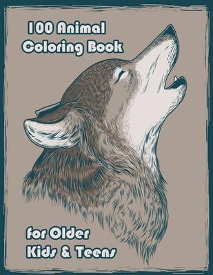 100 Animal Coloring Book for Older Kids & Teens: An Adult Coloring Book with Lions, Elephants, Owls, Horses, Dogs, Cats, and Many More! (Animals with