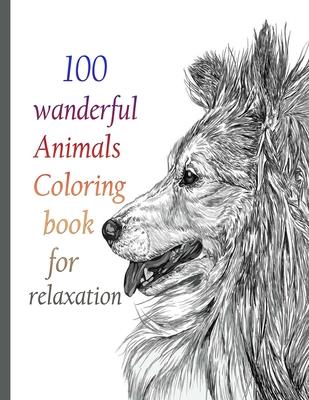 100 wanderful Animals Coloring book for relaxation: An Adult Coloring Book with Lions, Elephants, Owls, Horses, Dogs, Cats, and Many More! (Animals wi