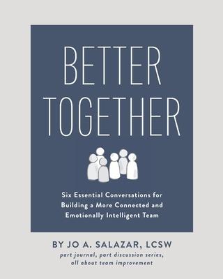 Better Together: Six Essential Conversations for Building a More Connected and Emotionally Intelligent Team