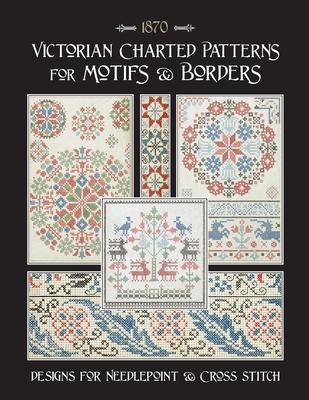 Victorian Charted Patterns for Motifs & Borders: Designs for Needlepoint & Cross Stitch