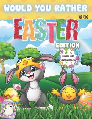 Would You Rather? For Kids. Easter Edition. Over 100 Questions: The Laugh Challenge - Would You Rather? Easter Edition: A Hilarious and Interactive Ea