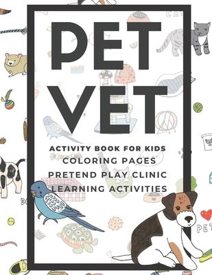 PET VET Activity Book for Kids: Coloring Pages, Pretend Play Clinic, Learning Activities