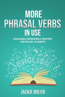 More Phrasal Verbs in Use: Dialogues, Definitions & Practice for English Learners