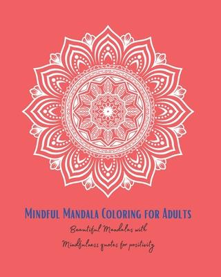 Mindful Mandala Colouring for Positivity: Mindful Colouring for Adults with peacful mandals and quotes for positivity