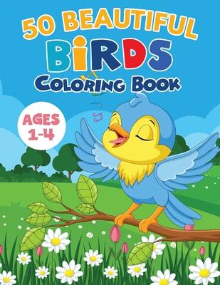 50 Beautiful Birds Coloring Book / Ages 1-4: 50 Unique designs with Owl, Parrot, Robin, Sparrow, Woodpecker... and many more. A Great Gift for Kids