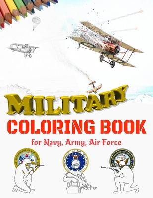 Military Coloring Book for Navy, Army, Air Force: Large Print Air Planes, Battleships, Submarines, Jet Fighters, Tanks, Helicopters, Soldiers, Missile