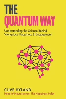 The Quantum Way: Understanding the Science Behind Happiness and Workplace Engagement (Happiness and Humans Book 2)