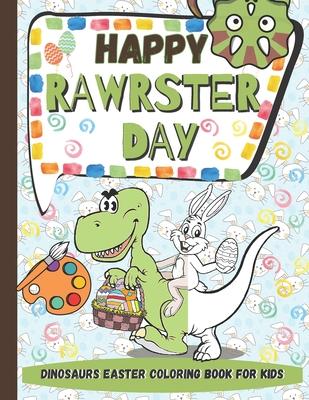 Happy RAWRSTER Day Dinosaurs Easter Coloring Book For Kids: Meet and Color Cute, Child-friendly Dinosaurs Celebrating The Easter Day