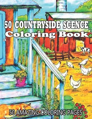 50 Countryside Scence Coloring Book 50 Amazing Coloring Pages: Country Scenes, Barns, Farm Animals For Adults To Color (Creative and Unique Coloring B