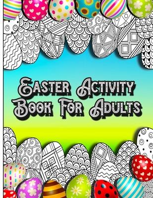 Easter Activity Book For Adults: Fun Brain Games Activities with Unique Easter Theme Coloring Illustrations, Sudoku, Shaped Maze Puzzle, and Word Sear