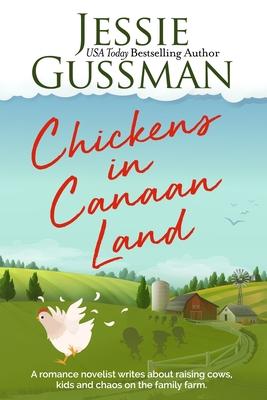 Chickens in Canaan Land: A romance novelist talks about raising cows, kids and chaos on the family farm.