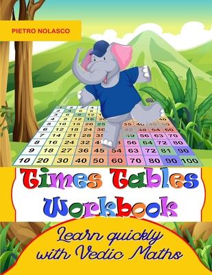 Times Tables Workbook Learn quickly with Vedic Maths: Math drills, for elementary school, ages 8 - 11 grade 3-6 with 2744 quizzes in 104 tables, pract