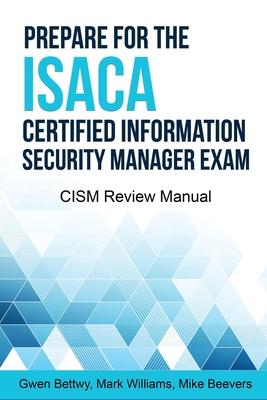 Prepare for the ISACA Certified Information Security Manager Exam: CISM Review Manual