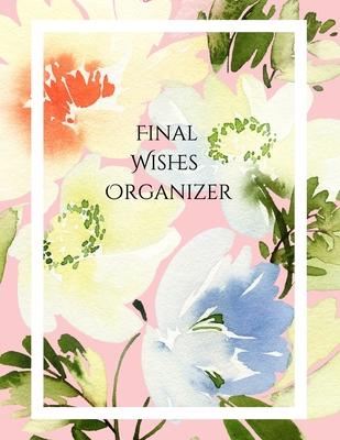 Final Wishes Organizer: Comprehensive Estate & Will Planning Workbook (Medical / DNR, Assets, Insurance, Legal, Loose Ends, Funeral Plan, Last