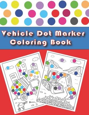 Vehicle Dot Marker Coloring Book: Cars and Vehicles Dot Markers Activity Book for Kids Ages 3-8