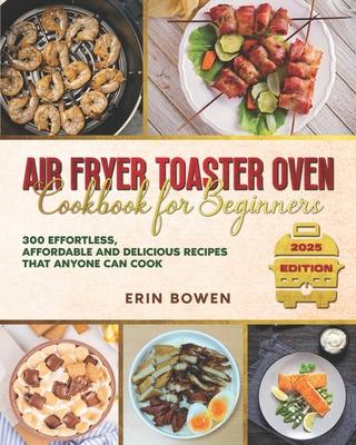Air Fryer Toaster Oven Cookbook for Beginners: 300 Effortless, Affordable and Delicious Recipes That Anyone Can Cook Subscription