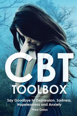 CBT Toolbox: Say Goodbye to Depression, Sadness, Hopelessness and Anxiety. This Behavioural Wellbeing Tool Will Improve Your Overal