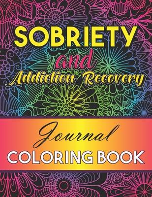 Sobriety And Addiction Recovery Journal Coloring Book: Inspiring Alcohol and Drug Addiction Recovery Colouring Journal With Motivational Quotes & Swea