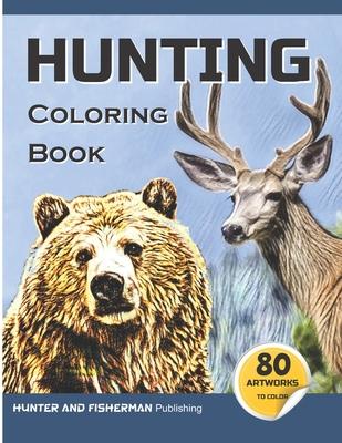 Hunting Coloring Book: A coloring book for hunters and lovers of outdoor sports and nature. 80 realistic illustrations to color, for adults a