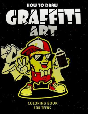 How To Draw Graffiti Art Coloring Book For Teens: A Funny Drawing Supplies For Teens Coloring Pages For All Levels, Basic Lettering Lessons And ... Ca