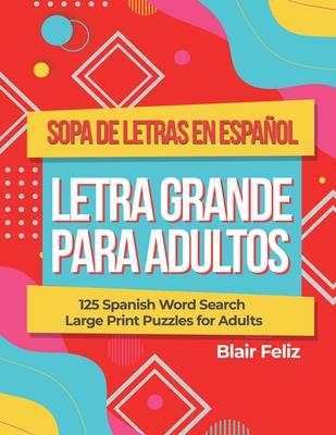 Sopa de Letras en Espanol Letra Grande Para Adultos: 125 Spanish Word Search Large Print Puzzles for Adults