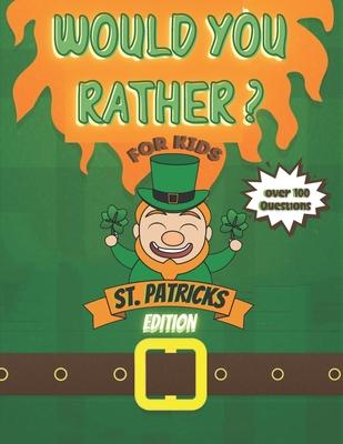 Would You Rather? For Kids St Patrick's Edition Over 100 Questions!: Try Your Hardest Not To Crack Up! - A Hilarious and Interactive Question Book for