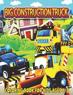 Big Construction Truck Coloring Book for Kids Ages 4-8: The Most Wanted Monster Vehicles, Trucks, Cranes, Tractors, Diggers, Dumpers and More for Todd