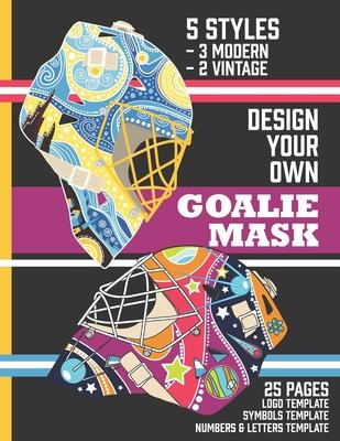 Design Your Own Goalie Mask: Design Your Own Goalie Mask - Goalie Mask Design Activity Book for Hockey Fans of All Ages