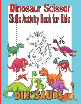 Dinosaur Scissor Skills Activity Book for Kids: A Preschool Cut and Paste Activity Book for Kids Ages 3-5, Color and Cut Scissor Skills Activity Book,