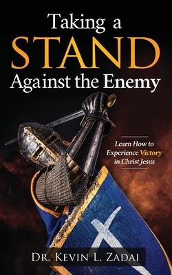 Taking a Stand Against the Enemy: Learn How to Experience Victory in Christ Jesus