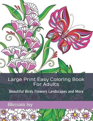 Large Print Easy Coloring Book For Adults: Beautiful Birds Flowers Landscapes and More