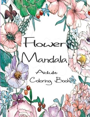 Flower Mandala Adult Coloring Book: 80 Charming Flower Gardens and Mandala Designs to Color, Stress Relief and Relaxation